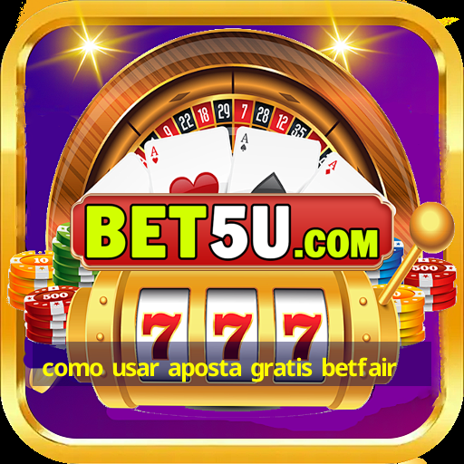 como usar aposta gratis betfair