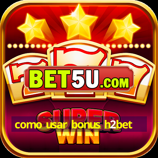 como usar bonus h2bet