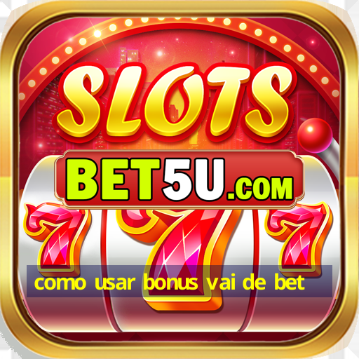 como usar bonus vai de bet