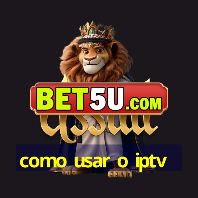 como usar o iptv