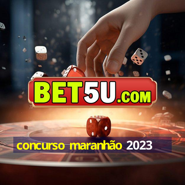 concurso maranhão 2023