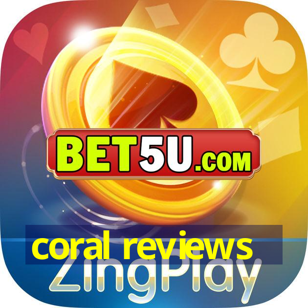 coral reviews