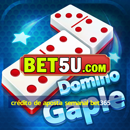 crédito de aposta semanal bet365