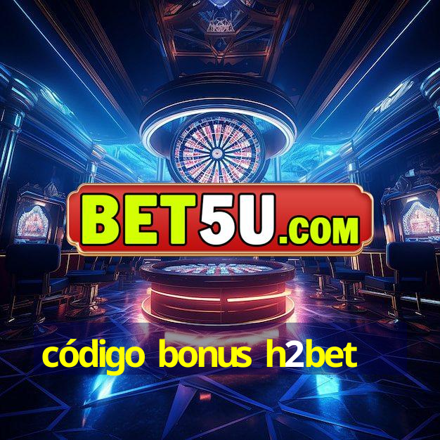 código bonus h2bet