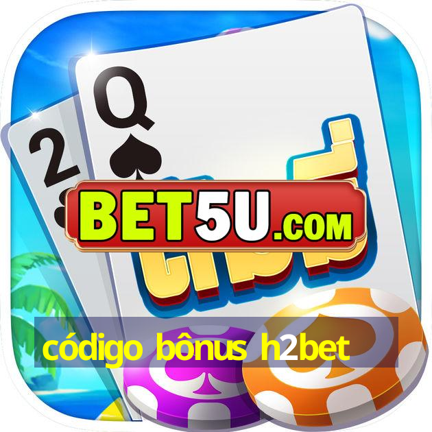 código bônus h2bet