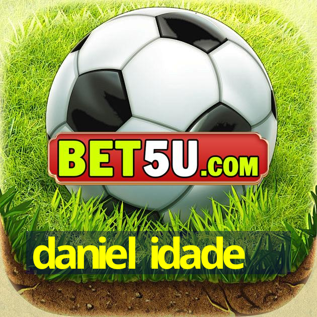 daniel idade