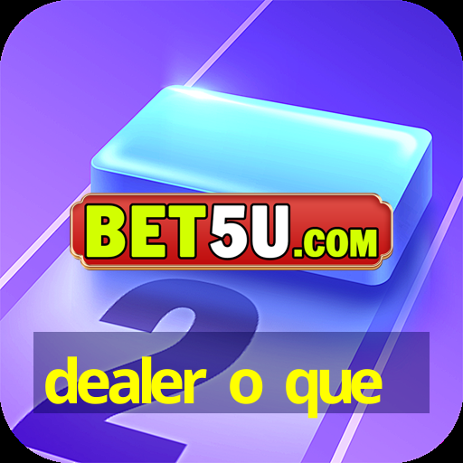 dealer o que