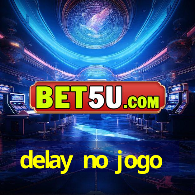 delay no jogo