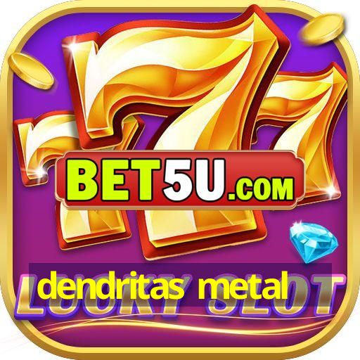 dendritas metal