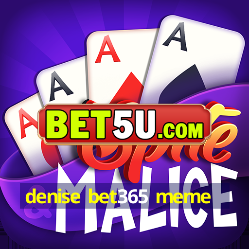 denise bet365 meme