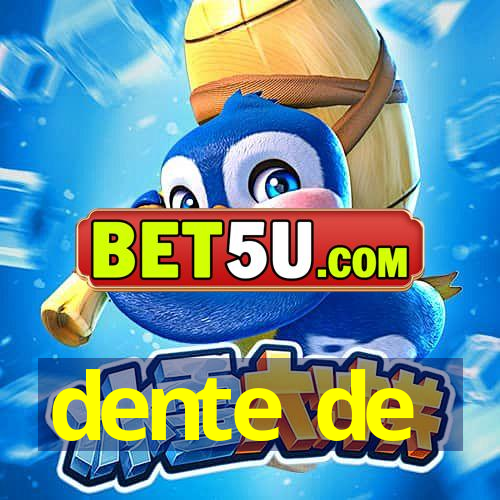 dente de