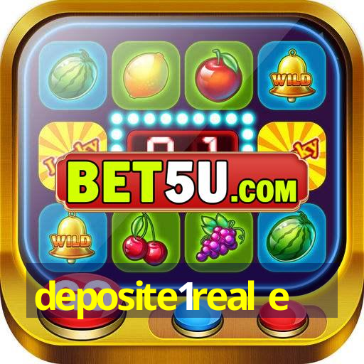 deposite1real e