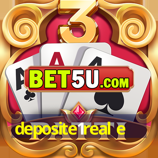 deposite1real e