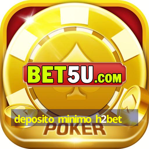 deposito minimo h2bet