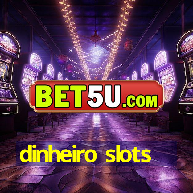 dinheiro slots