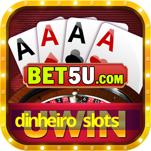 dinheiro slots