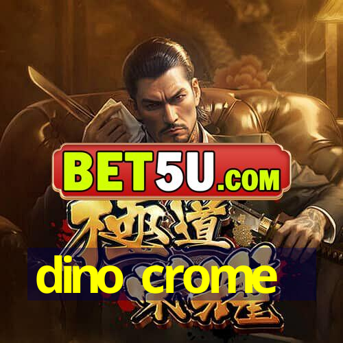 dino crome