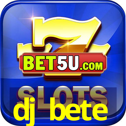 dj bete