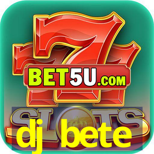 dj bete