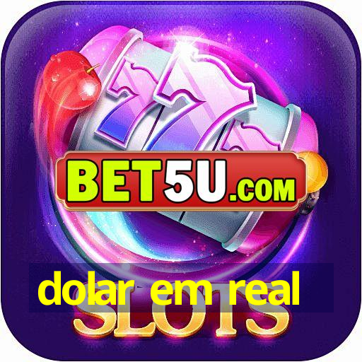 dolar em real