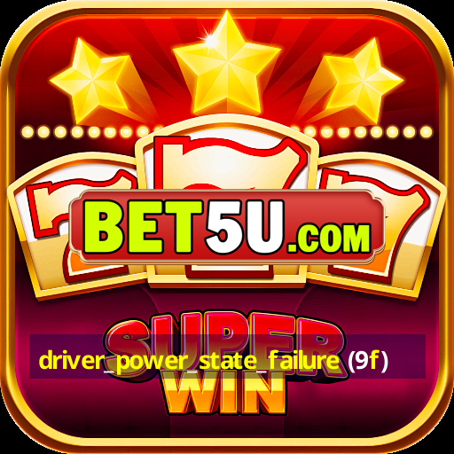 driver_power_state_failure (9f)