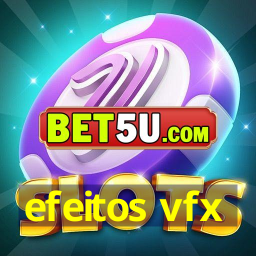 efeitos vfx