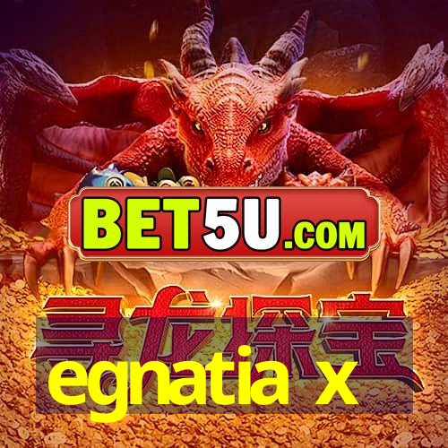 egnatia x