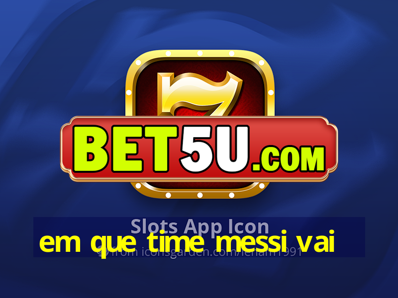 em que time messi vai