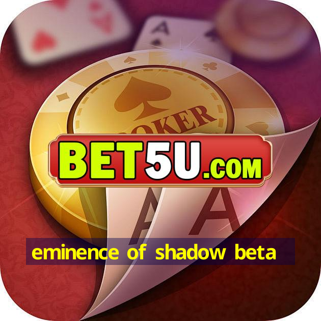 eminence of shadow beta