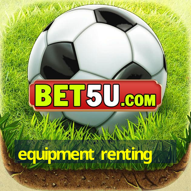 equipment renting