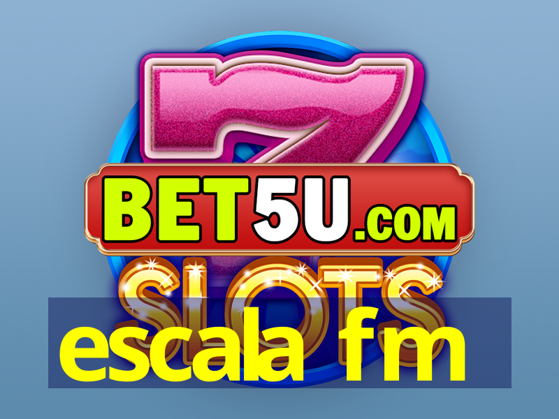 escala fm