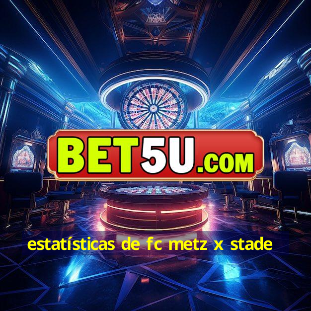 estatísticas de fc metz x stade