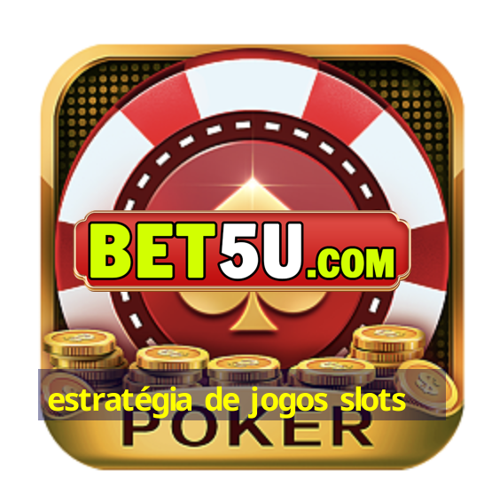 estratégia de jogos slots