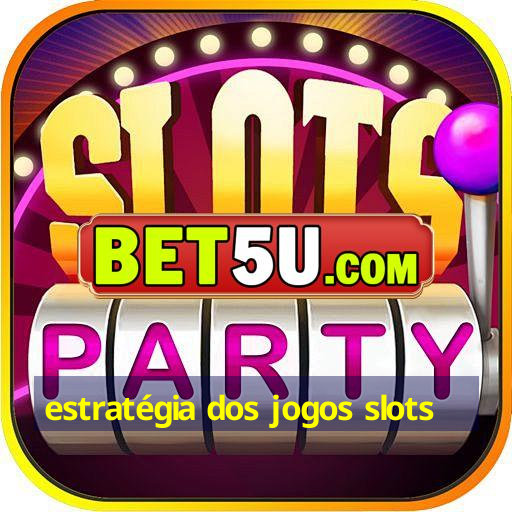 estratégia dos jogos slots