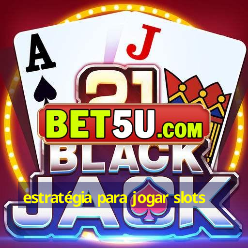 estratégia para jogar slots