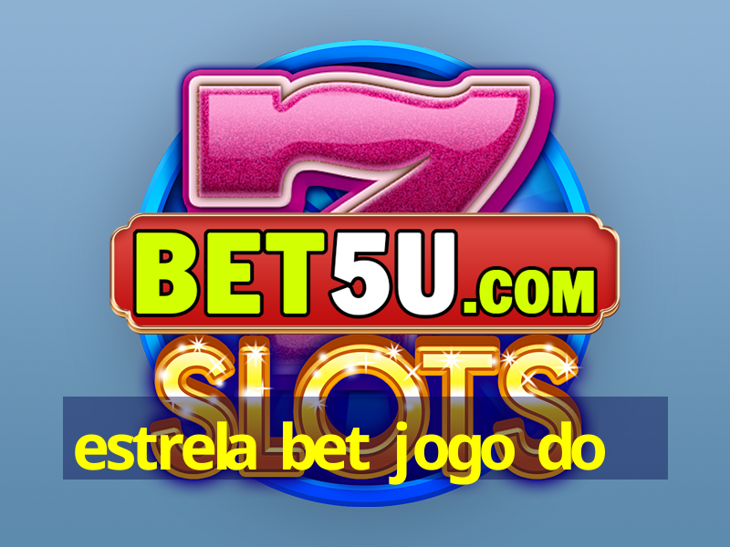 estrela bet jogo do