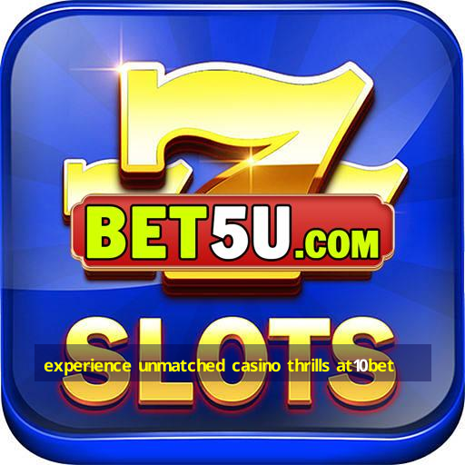 experience unmatched casino thrills at10bet