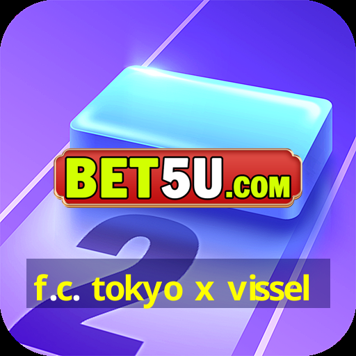 f.c. tokyo x vissel