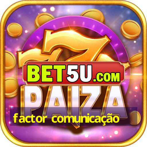 factor comunicação