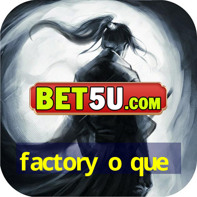 factory o que