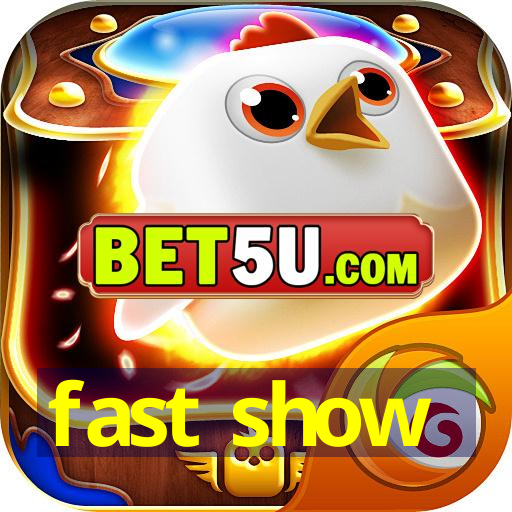 fast show