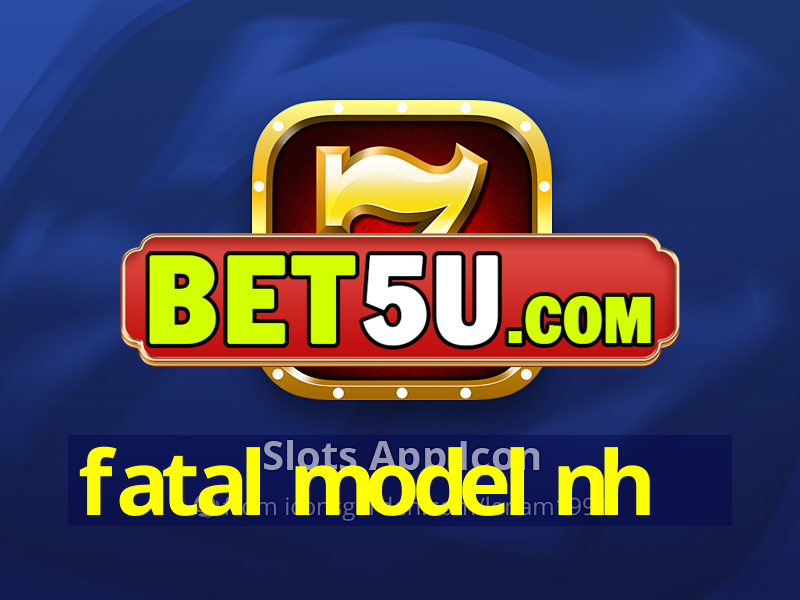 fatal model nh