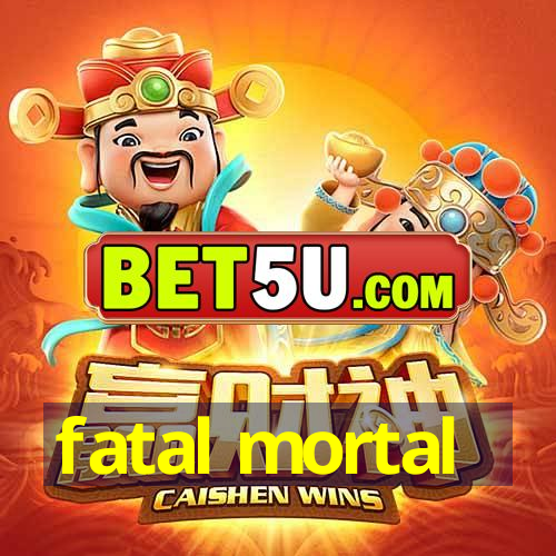 fatal mortal