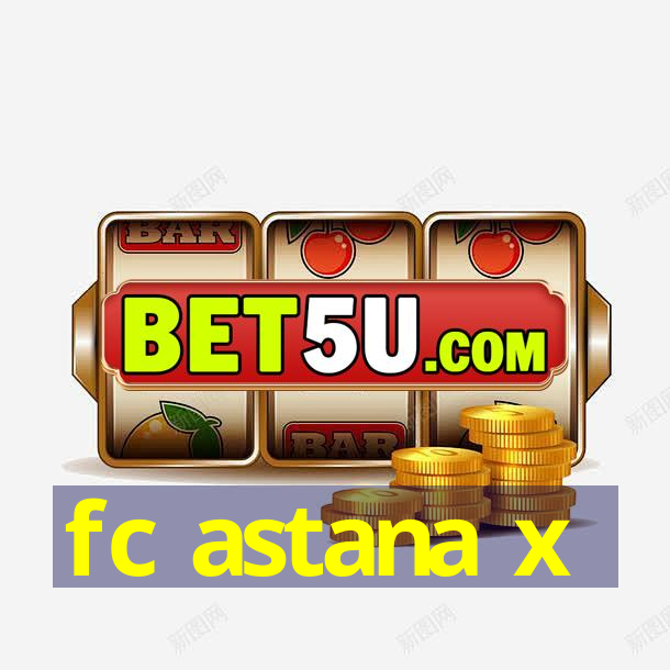 fc astana x