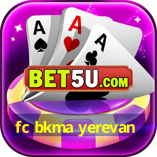 fc bkma yerevan