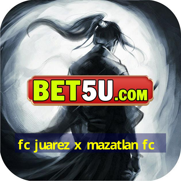 fc juarez x mazatlan fc