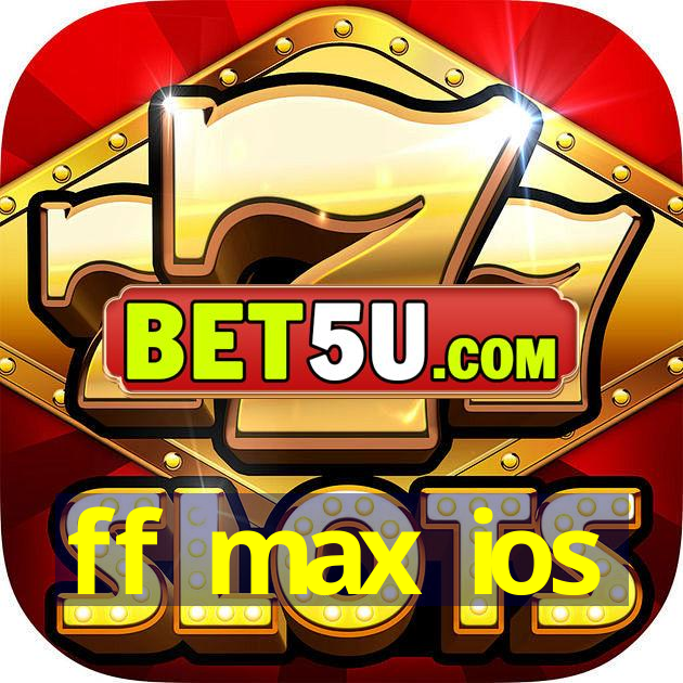 ff max ios