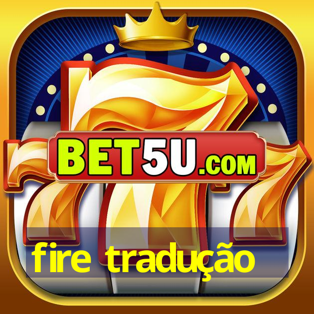 fire tradução