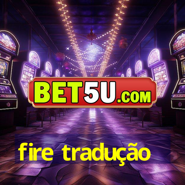 fire tradução