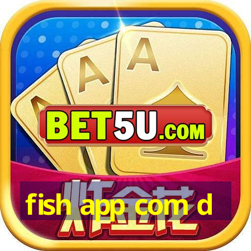 fish app com d